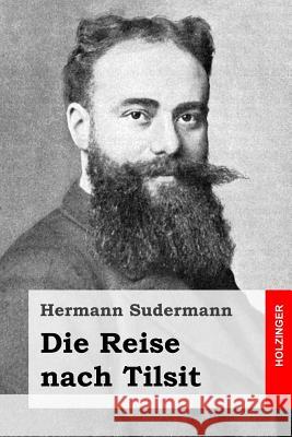 Die Reise nach Tilsit Sudermann, Hermann 9781523408436 Createspace Independent Publishing Platform - książka