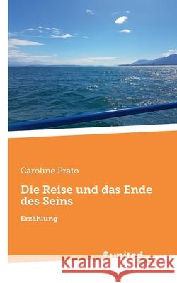 Die Reise und das Ende des Seins: Erzählung Caroline Prato 9783710351747 United P.C. - książka