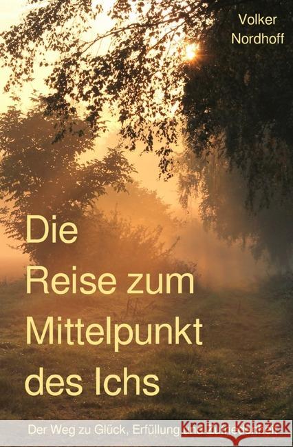 Die Reise zum Mittelpunkt des Ichs : Der Weg zu Glück, Erfüllung und Zufriedenheit Nordhoff, Volker 9783748536307 epubli - książka