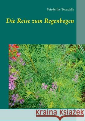 Die Reise zum Regenbogen Friederike Twardella 9783842377905 Books on Demand - książka