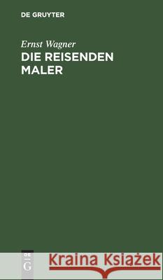 Die Reisenden Maler: Ein Roman Wagner, Ernst 9783111264363 De Gruyter - książka