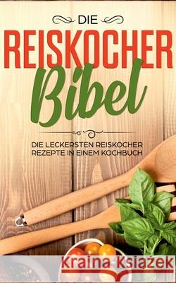 Die Reiskocher Bibel: Die leckersten Reiskocher Rezepte in einem Kochbuch Fingerhut, Lutz 9783751920339 Books on Demand - książka