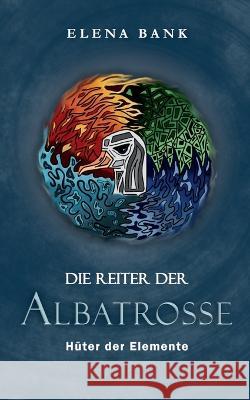 Die Reiter der Albatrosse: H?ter der Elemente Elena Bank 9783757800710 Books on Demand - książka