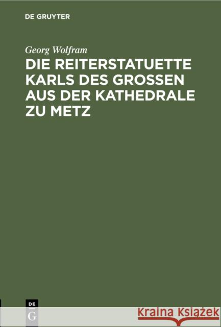 Die Reiterstatuette Karls des Grossen aus der Kathedrale zu Metz Wolfram, Georg 9783111307169 De Gruyter - książka