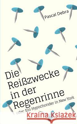 Die Reißzwecke in der Regenrinne: oder: Ein Hypochonder in New York Debra, Pascal 9783746024295 Books on Demand - książka