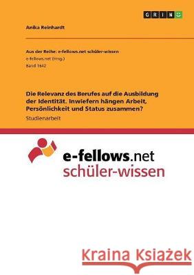 Die Relevanz des Berufes auf die Ausbildung der Identität. Inwiefern hängen Arbeit, Persönlichkeit und Status zusammen? Anika Reinhardt 9783668521087 Grin Verlag - książka