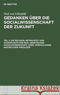 Die Religion, Betrachtet Vom Standpunkte Der Real-Genetischen Socialwissenschaft, Oder: Versuch Einer Natürlichen Theologie Paul Von Lilienfeld, No Contributor 9783112383476 De Gruyter - książka