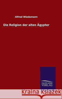 Die Religion der alten Ägypter Wiedemann, Alfred 9783846088180 Salzwasser-Verlag Gmbh - książka
