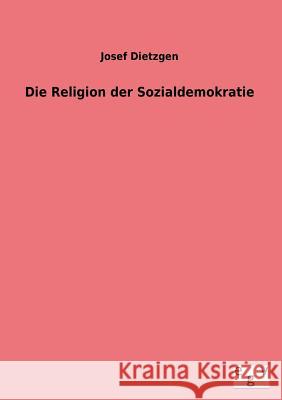 Die Religion Der Sozialdemokratie Dietzgen, Josef 9783863828639 Europäischer Geschichtsverlag - książka