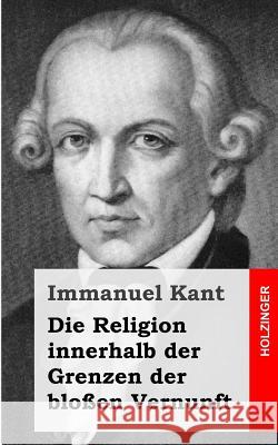 Die Religion innerhalb der Grenzen der bloßen Vernunft Kant, Immanuel 9781484049211 Createspace - książka