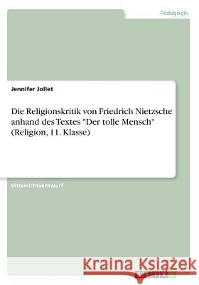 Die Religionskritik von Friedrich Nietzsche anhand des Textes Der tolle Mensch (Religion, 11. Klasse) Jollet, Jennifer 9783668405523 Grin Verlag - książka
