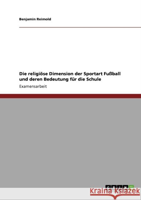 Die religiöse Dimension der Sportart Fußball und deren Bedeutung für die Schule Reimold, Benjamin 9783638946513 Grin Verlag - książka