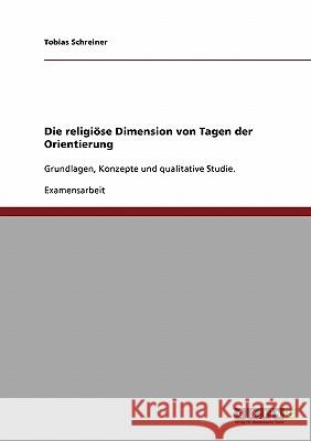 Die religiöse Dimension von Tagen der Orientierung: Grundlagen, Konzepte und qualitative Studie. Schreiner, Tobias 9783638743532 Grin Verlag - książka