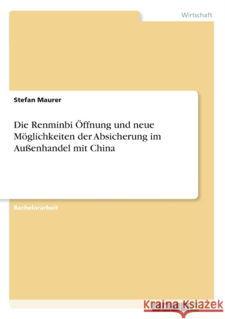 Die Renminbi Öffnung und neue Möglichkeiten der Absicherung im Außenhandel mit China Maurer, Stefan 9783656364993 Grin Verlag - książka