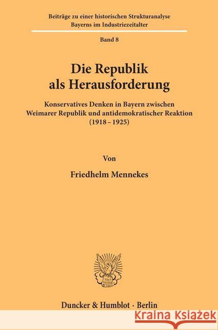 Die Republik ALS Herausforderung: Konservatives Denken in Bayern Zwischen Weimarer Republik Und Antidemokratischer Reaktion (1918-1925) Friedhelm Mennekes 9783428028054 Duncker & Humblot - książka