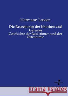 Die Resectionen der Knochen und Gelenke: Geschichte der Resectionen und der Osteotomie Lossen, Hermann 9783737210997 Vero Verlag - książka