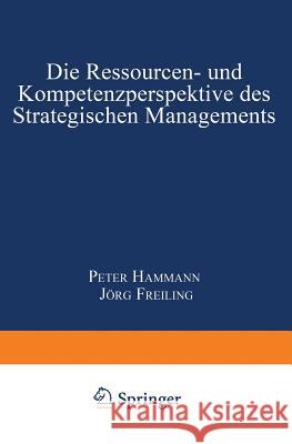 Die Ressourcen- Und Kompetenzperspektive Des Strategischen Managements Peter Hammann Jorg Freiling 9783824471836 Deutscher Universitatsverlag - książka