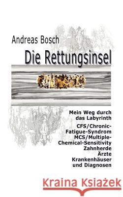 Die Rettungsinsel: Mein Weg durch das Labyrinth. CFS/Chronic-Fatigue-Syndrom, MCS/Multiple-Chemical-Sensitivity, Zahnherde, Ärzte, Krankenhäuser und Diagnosen Andreas Bosch 9783833402241 Books on Demand - książka