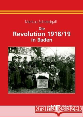 Die Revolution 1918/19 in Baden Markus Schmidgall 9783866447271 Karlsruher Institut Fur Technologie - książka