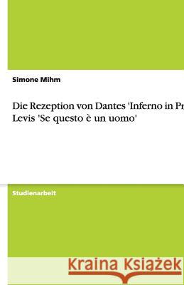 Die Rezeption von Dantes 'Inferno in Primo Levis 'Se questo è un uomo' Mihm, Simone 9783640483464 Grin Verlag - książka