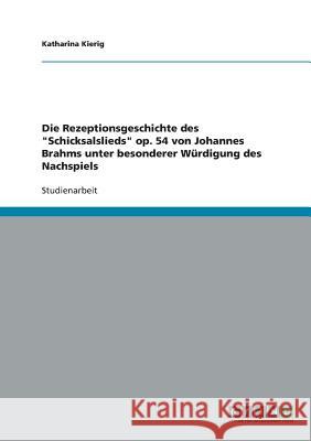 Die Rezeptionsgeschichte des Schicksalslieds op. 54 von Johannes Brahms unter besonderer Würdigung des Nachspiels Kierig, Katharina 9783640386376 Grin Verlag - książka