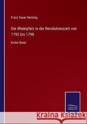 Die Rheinpfalz in der Revolutionszeit von 1792 bis 1798: Erster Band Franz Xaver Remling 9783375092627 Salzwasser-Verlag - książka