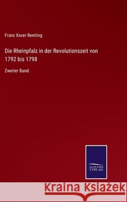 Die Rheinpfalz in der Revolutionszeit von 1792 bis 1798: Zweiter Band Franz Xaver Remling 9783752549577 Salzwasser-Verlag - książka
