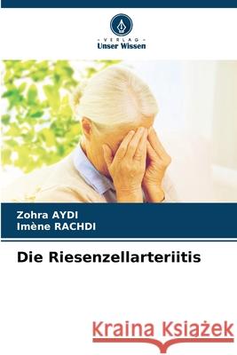 Die Riesenzellarteriitis Aydi, Zohra, Rachdi, Imene 9786209299674 Verlag Unser Wissen - książka