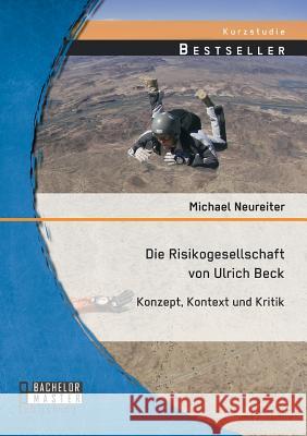 Die Risikogesellschaft von Ulrich Beck: Konzept, Kontext und Kritik Neureiter, Michael 9783958200944 Bachelor + Master Publishing - książka