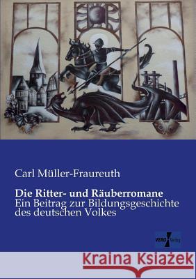 Die Ritter- und Räuberromane: Ein Beitrag zur Bildungsgeschichte des deutschen Volkes Carl Müller-Fraureuth 9783956104862 Vero Verlag - książka