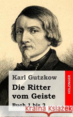 Die Ritter vom Geiste: Buch 1 bis 3 Gutzkow, Karl 9781483939322 Createspace - książka