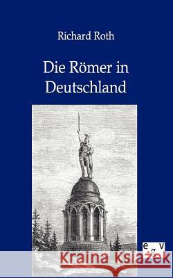 Die Römer in Deutschland Roth, Richard 9783863826901 Europäischer Geschichtsverlag - książka