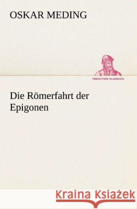 Die Römerfahrt der Epigonen Meding, Oskar 9783842470033 TREDITION CLASSICS - książka