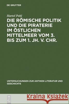 Die Römische Politik Und Die Piraterie Im Östlichen Mittelmeer Vom 3. Bis Zum 1. Jh. V. Chr. Pohl, Hartel 9783110138900 Walter de Gruyter - książka