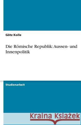 Die Römische Republik: Aussen- und Innenpolitik Gotz Kolle 9783638796507 Grin Verlag - książka