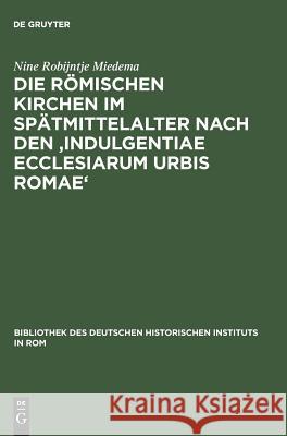 Die Römischen Kirchen Im Spätmittelalter Nach Den 'Indulgentiae Ecclesiarum Urbis Romae' Miedema, Nine Robijntje 9783484820975 Max Niemeyer Verlag - książka