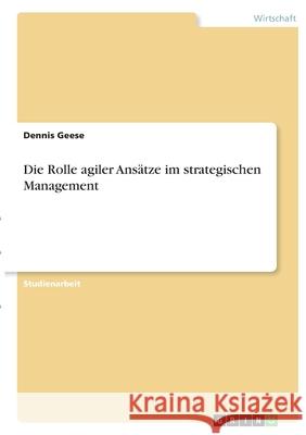 Die Rolle agiler Ansätze im strategischen Management Geese, Dennis 9783346388100 Grin Verlag - książka