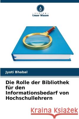 Die Rolle der Bibliothek für den Informationsbedarf von Hochschullehrern Bhabal, Jyoti 9786209275685 Verlag Unser Wissen - książka