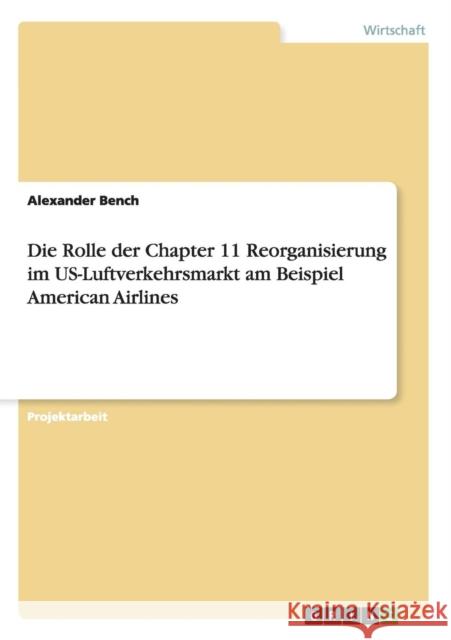 Die Rolle der Chapter 11 Reorganisierung im US-Luftverkehrsmarkt am Beispiel American Airlines Alexander Bench 9783656408451 Grin Verlag - książka