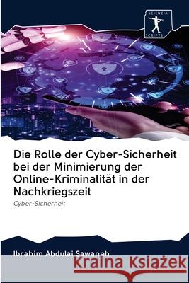 Die Rolle der Cyber-Sicherheit bei der Minimierung der Online-Kriminalität in der Nachkriegszeit Sawaneh, Ibrahim Abdulai 9786200963802 Sciencia Scripts - książka