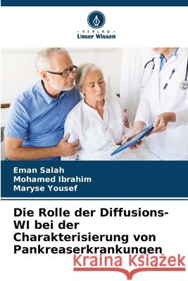 Die Rolle der Diffusions-WI bei der Charakterisierung von Pankreaserkrankungen Salah, Eman, Ibrahim, Mohamed, Yousef, Maryse 9786200822475 Verlag Unser Wissen - książka