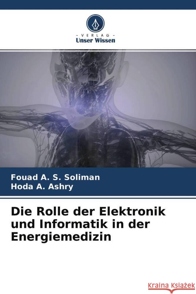 Die Rolle der Elektronik und Informatik in der Energiemedizin Soliman, Fouad A. S., Ashry, Hoda A. 9786204421933 Verlag Unser Wissen - książka