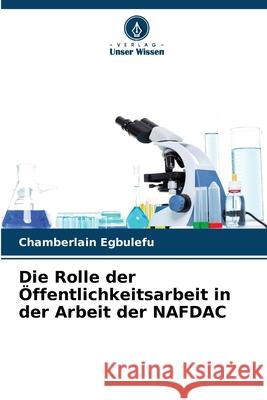 Die Rolle der Öffentlichkeitsarbeit in der Arbeit der NAFDAC Egbulefu, Chamberlain 9786209361081 Verlag Unser Wissen - książka