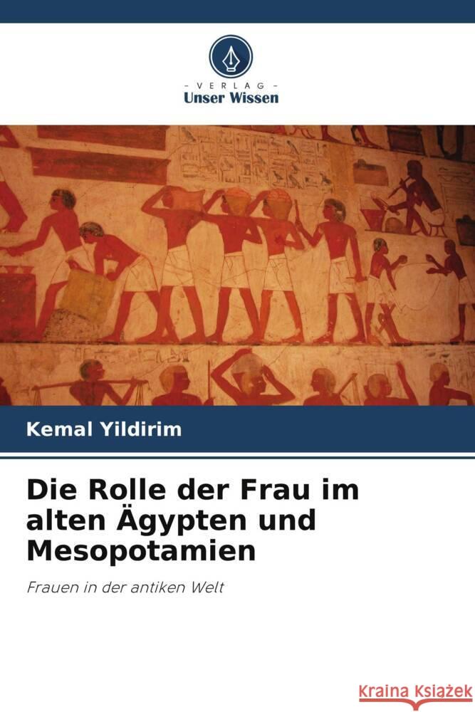 Die Rolle der Frau im alten ?gypten und Mesopotamien Kemal Yildirim 9786206918998 Verlag Unser Wissen - książka