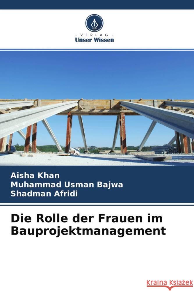 Die Rolle der Frauen im Bauprojektmanagement Khan, Aisha, Bajwa, Muhammad Usman, Afridi, Shadman 9786204546049 Verlag Unser Wissen - książka