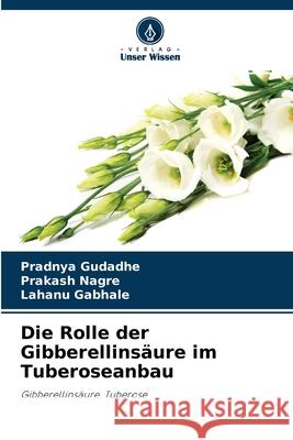 Die Rolle der Gibberellinsäure im Tuberoseanbau Pradnya Gudadhe, Prakash Nagre, Lahanu Gabhale 9786204174952 Verlag Unser Wissen - książka