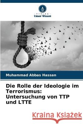 Die Rolle der Ideologie im Terrorismus: Untersuchung von TTP und LTTE Muhammad Abbas Hassan 9786205700167 Verlag Unser Wissen - książka