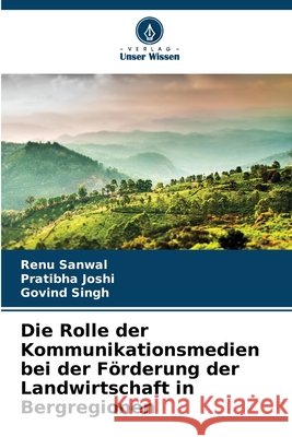 Die Rolle der Kommunikationsmedien bei der Förderung der Landwirtschaft in Bergregionen Sanwal, Renu, Joshi, Pratibha, Singh, Govind 9786209409196 Verlag Unser Wissen - książka