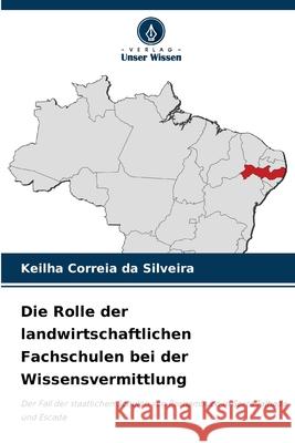 Die Rolle der landwirtschaftlichen Fachschulen bei der Wissensvermittlung Keilha Correia Da Silveira 9786204097619 Verlag Unser Wissen - książka