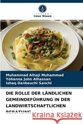 Die Rolle Der Ländlichen Gemeindeführung in Der Landwirtschaftlichen Beratung Muhammad Alhaji Muhammad, Yohanna John Alhassan, Ishaq Danbauchi Sanchi 9786204044798 Verlag Unser Wissen - książka